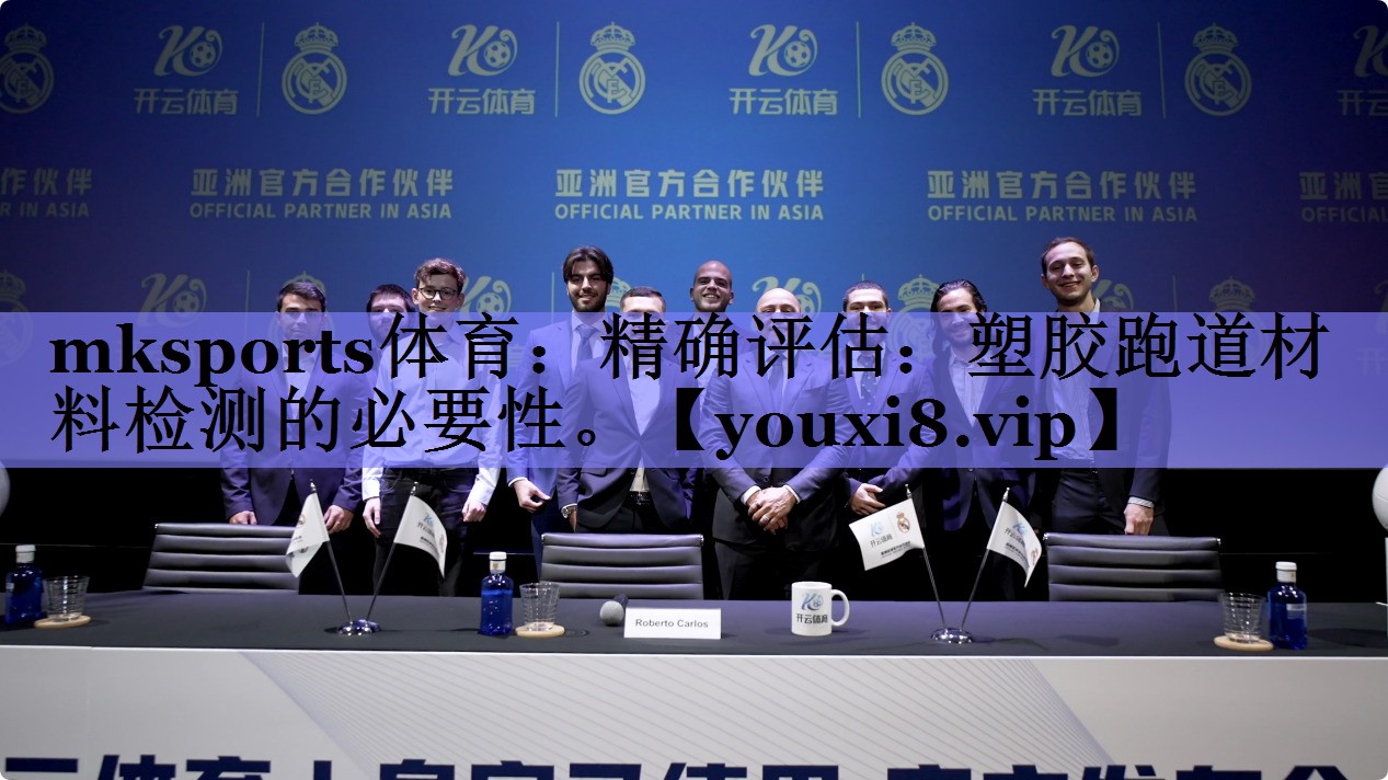 mksports体育：精确评估：塑胶跑道材料检测的必要性。