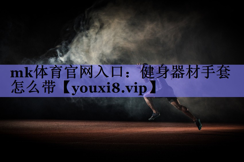 mk体育官网入口：健身器材手套怎么带