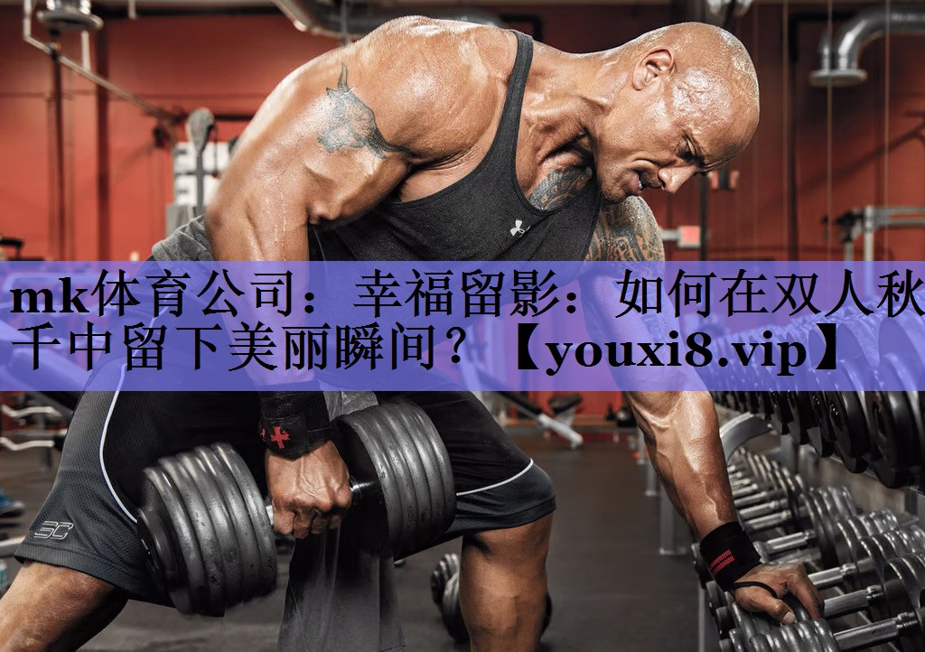 mk体育公司：幸福留影：如何在双人秋千中留下美丽瞬间？