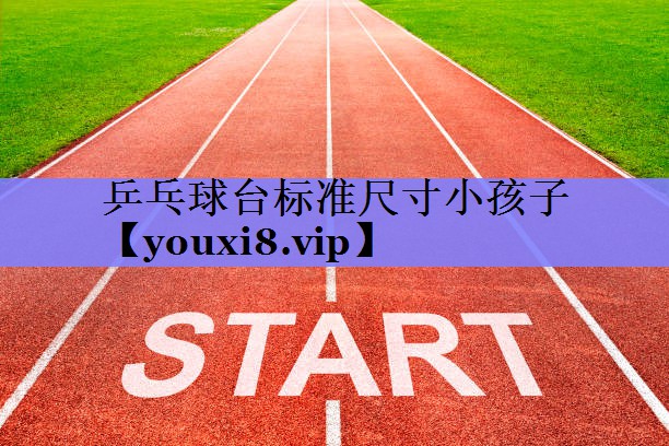 乒乓球台标准尺寸小孩子 乒乓球台标准尺寸小孩子