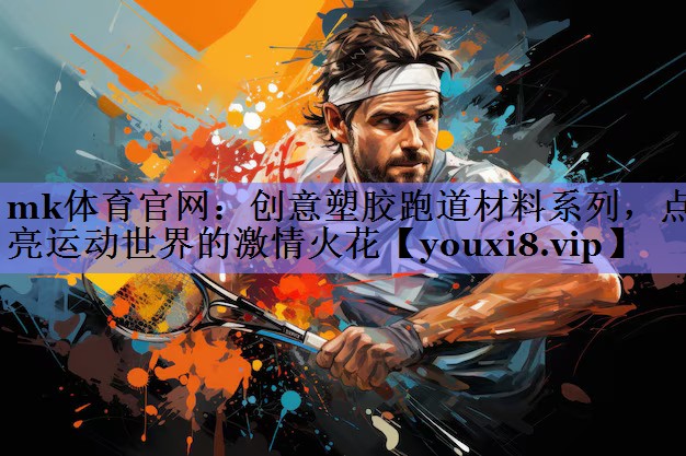 创意塑胶跑道材料系列,点亮运动世界的激情火花 创意塑胶跑道材料系列,点亮运动世界的激情火花