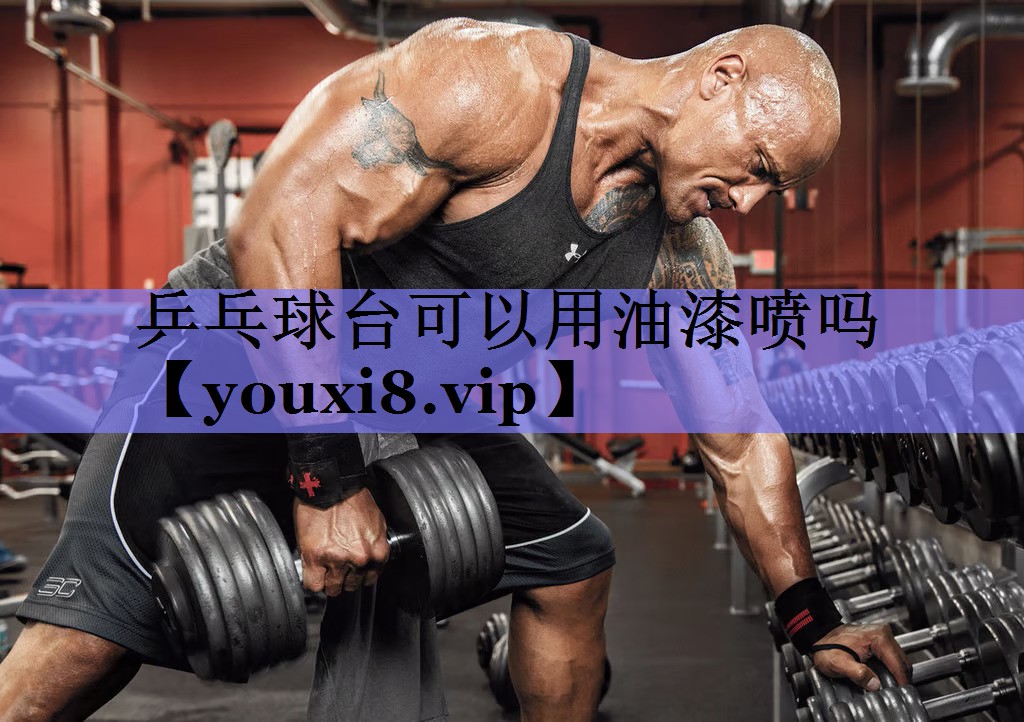 乒乓球台可以用油漆喷吗